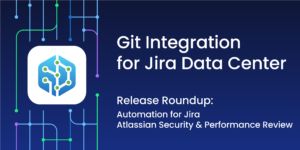 Git Integration for Jira Data Center Release: automation for Jira & Atlassian Security & Performance Review
