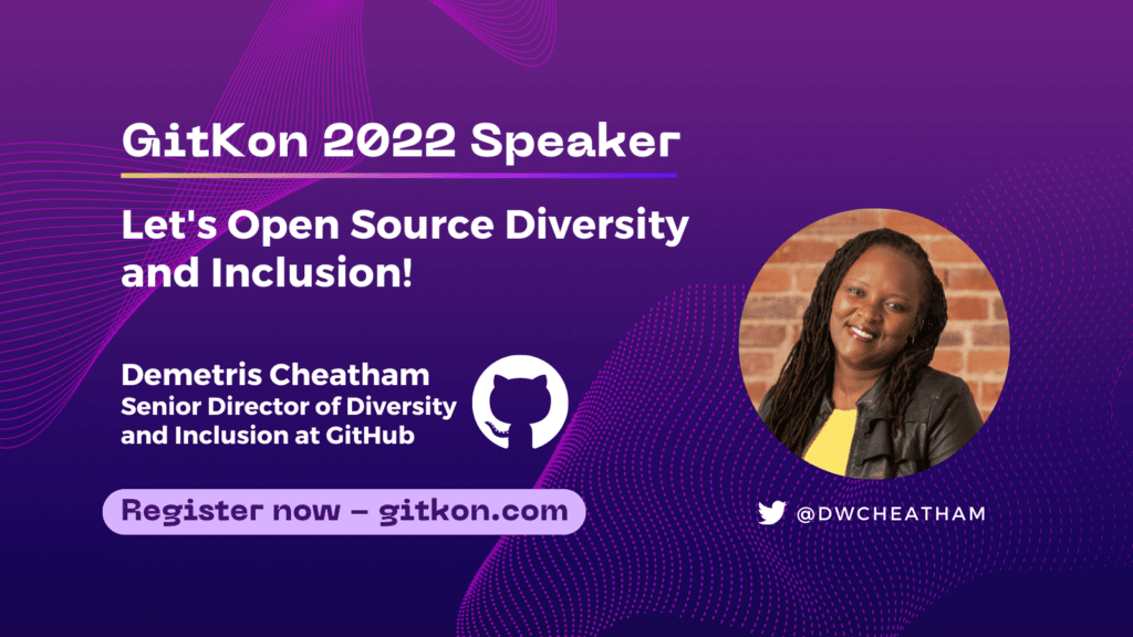 GitKon 2022 Speaker: Demetris Cheatham, senior director of diversity and inclusion at GitHub; Let's Open Source Diversity and Inclusion!