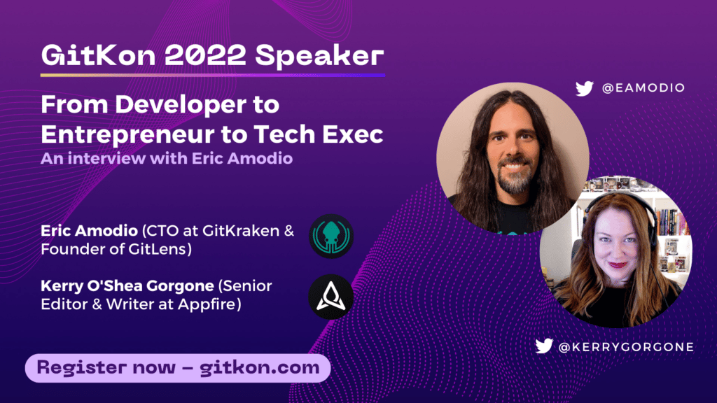 GitKon 2022 Speaker: Eric Amodio, CTO at GitKraken, Creator of GitLens) and Kerry O'Shea Gogone,Senior Editor & Writer at Appfire; "From Developer to Entrepreneur to Tech Exec: an Interview with Eric Amodio"