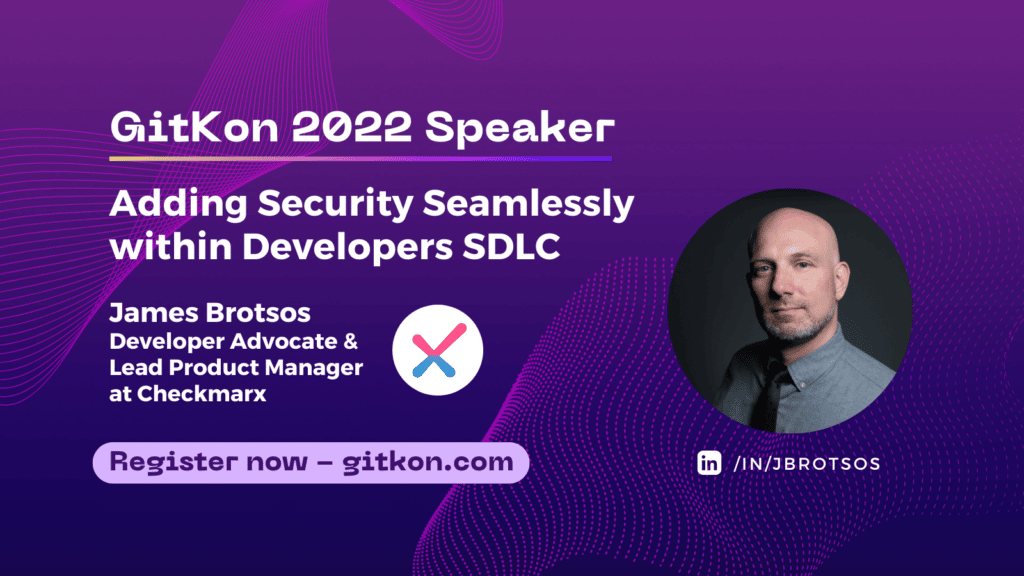 GitKon 2022 Speaker: James Brotsos, developer advocate and lead product manager at Checkmarx; "Adding Security Seamlessly within Developer SDLC"