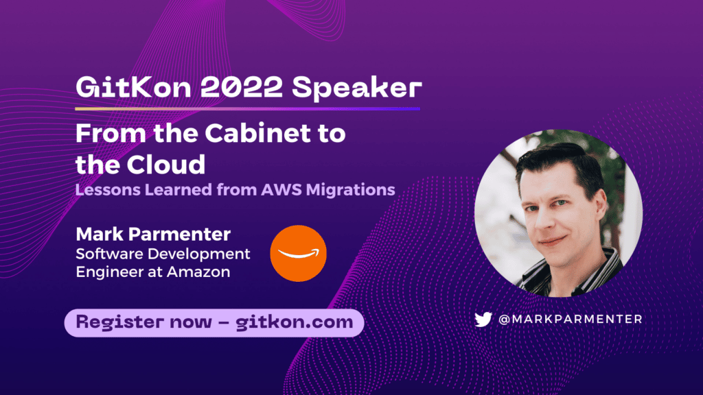 GitKon 2022 Speaker: Mark Parmenter, Software development engineer at Amazon; "From the Cabinet to the Cloud - Lessons Learned from an AWS Migration"