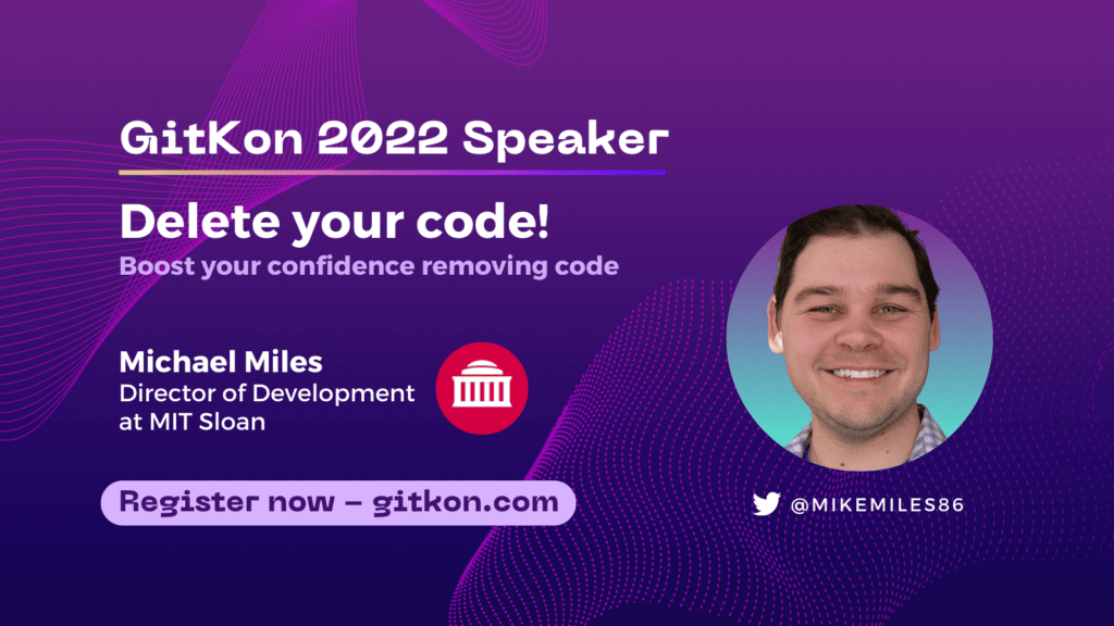GitKon 2022 Speaker: Michael Miles, director of development at MIT Sloan; "Delete your code! Boost your confidence removing code"