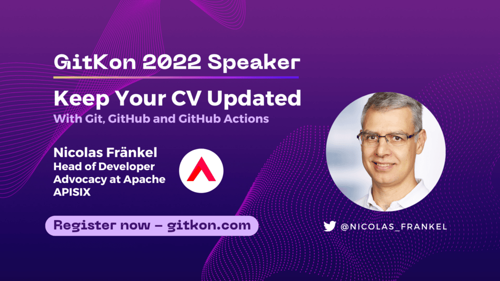 GitKon 2022 Speaker: Nicolas Frankel, head of developer advocacy at Apache APISIX; "Keep Your CV Updated with Git, GitHub, and GitHub Actions"