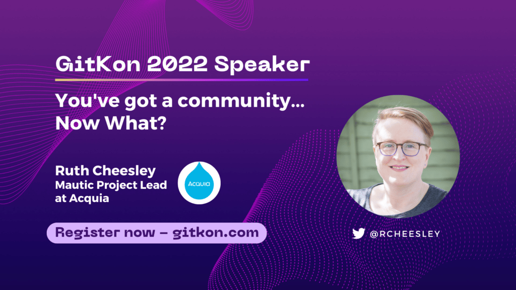 GitKon 2022 Speaker: Ruth Cheesley, Mautic Project Lead at Acquia; "You've got a community...Now What?"