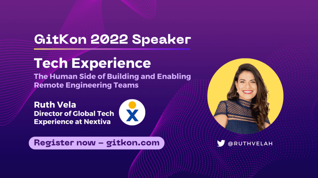 GitKon 2022 Speaker: Ruth Vela, director of global tech experience at Nextiva; "Tech Experience: The Human Side of Building and Enabling Remote Engineering Teams"