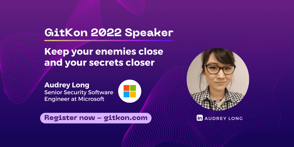 GitKon 2022 Speaker: Audrey Long, senior security software engineer at Microsoft; "Keep your enemies close and your secrets closer"